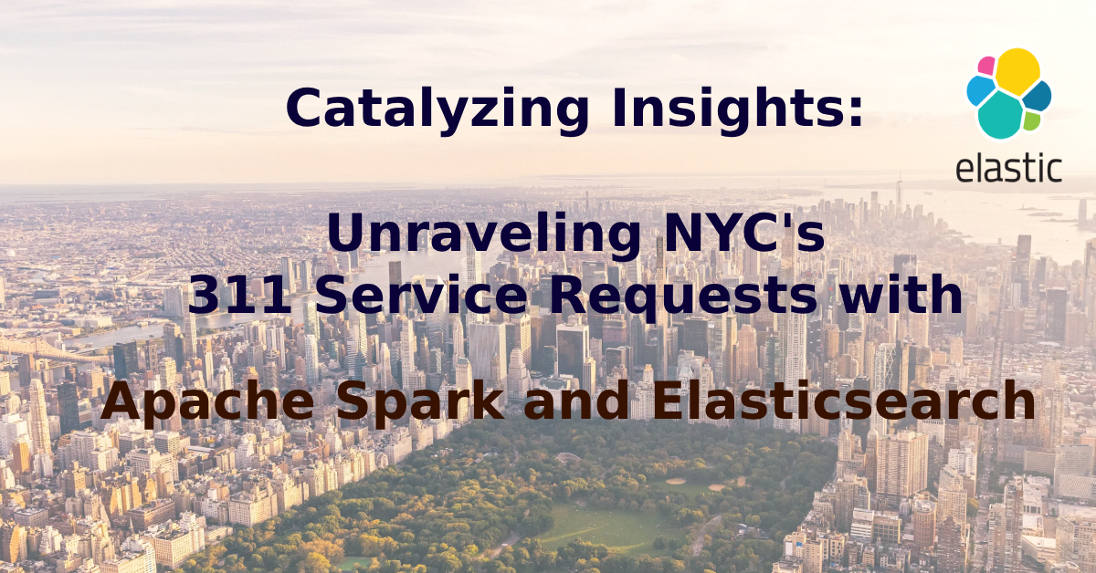 Catalyzing Insights: Unraveling NYC’s 311 Service Requests with Apache Spark and Elasticsearch