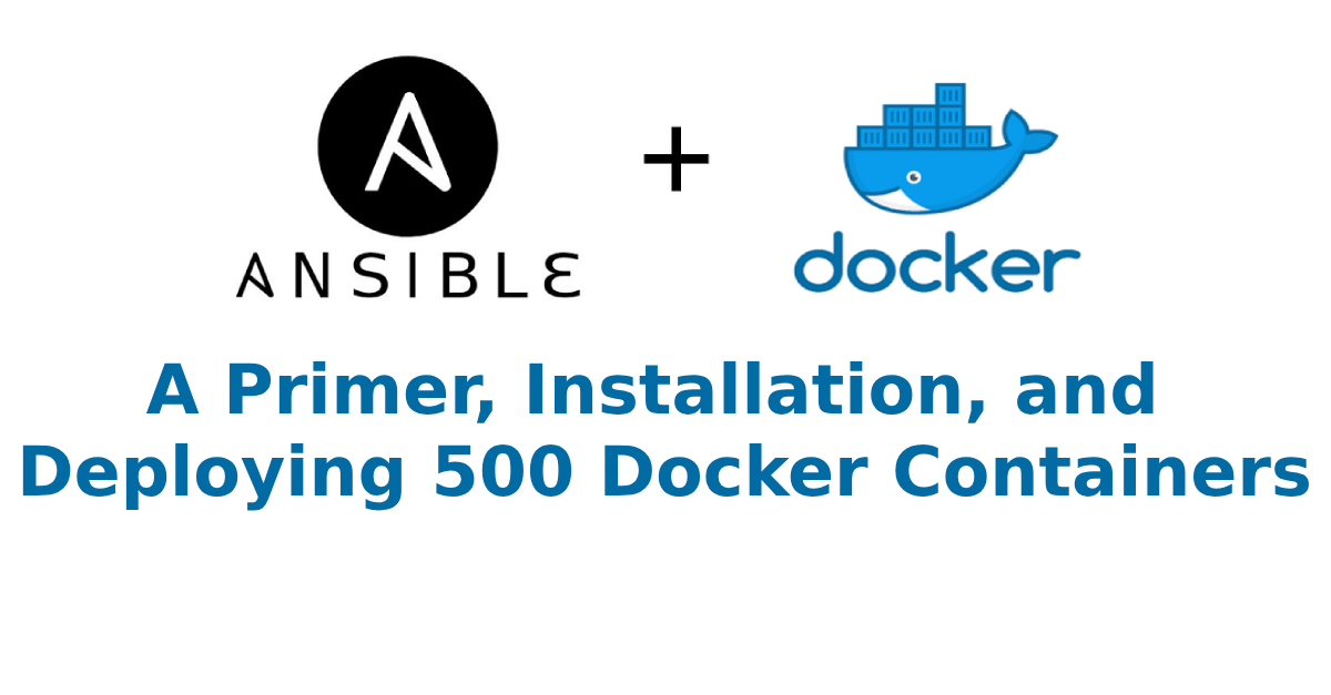 Ansible: A Primer, Installation, and Deploying 500 Docker Containers