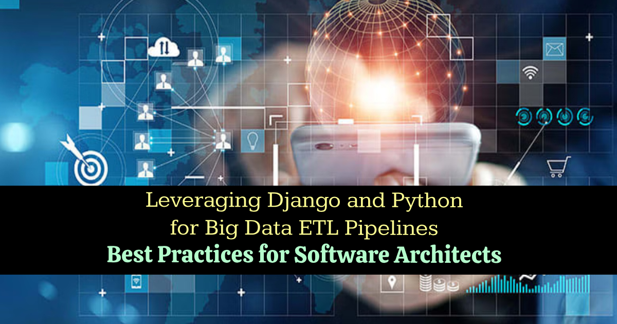 Leveraging Django and Python for Big Data ETL Pipelines: Best Practices for Software Architects