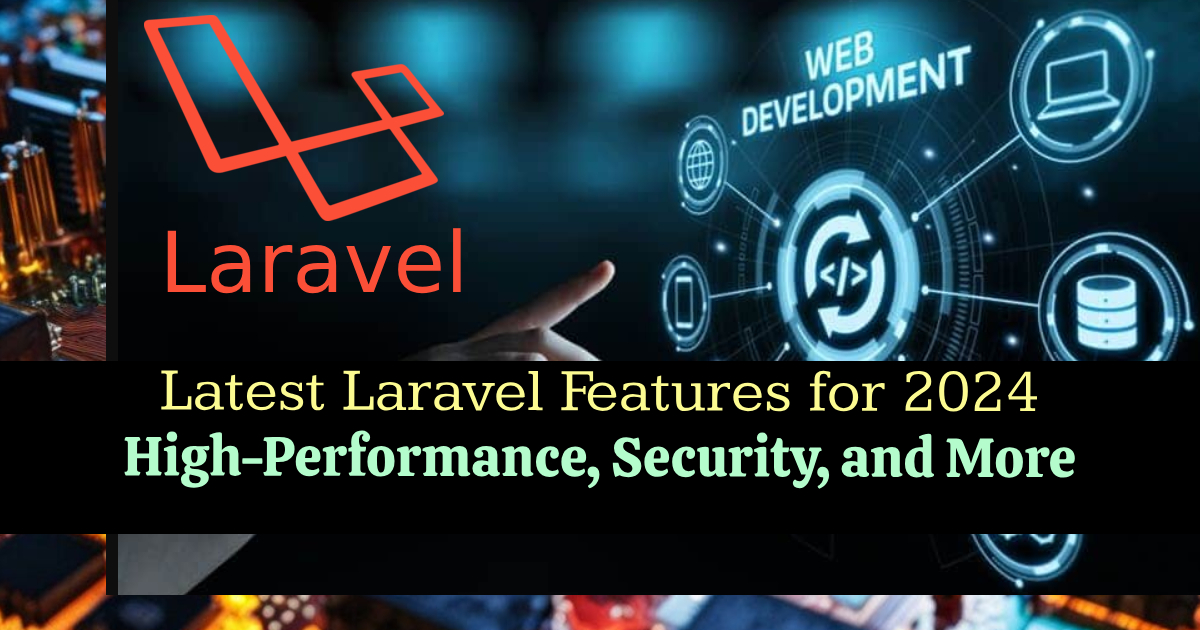 Latest Laravel Features for 2024 – High-Performance, Security, and More